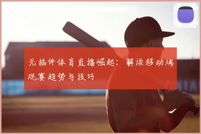 无插件体育直播崛起：解读移动端观赛趋势与技巧