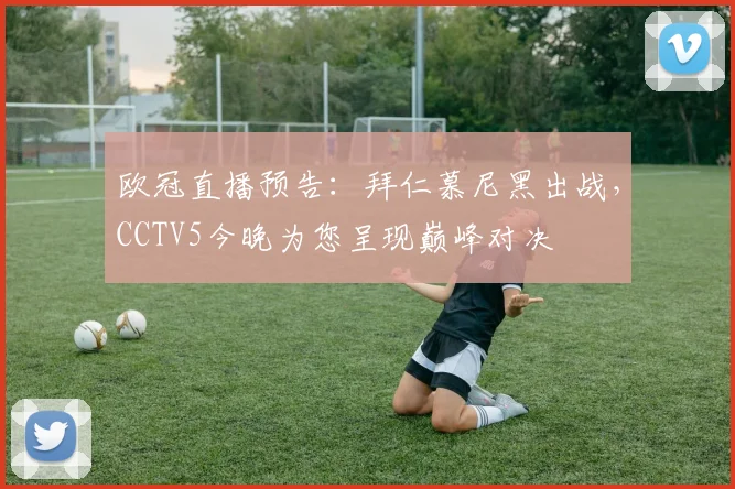 欧冠直播预告：拜仁慕尼黑出战，CCTV5今晚为您呈现巅峰对决